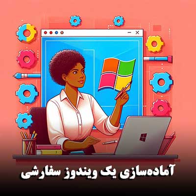 آماده‌سازی یک ویندوز سفارشی