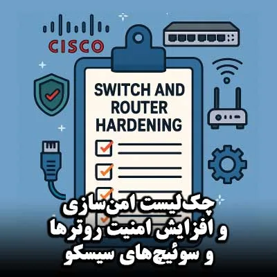 چک‌لیست امن‌سازی و افزایش امنیت روترها و سوئیچ ها
